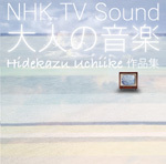 NHK TV Sound～大人の音楽～　～Hidekazu Uchiike作品集～